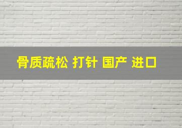 骨质疏松 打针 国产 进口